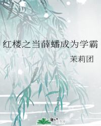 红楼之当薛蟠成为学霸