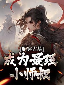 胎穿古墓，成为最强小师叔